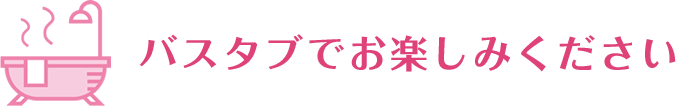 バスタブでお楽しみください